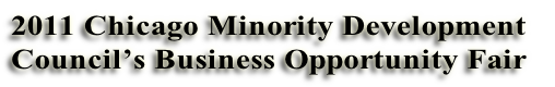 2011 Chicago Minority Development 
Council’s Business Opportunity Fair