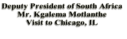 Deputy President of South Africa
Mr. Kgalema Motlanthe
Visit to Chicago, IL

